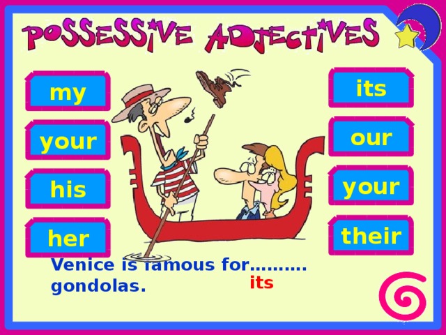 its my our your your his their her Venice is famous for………. gondolas. its 