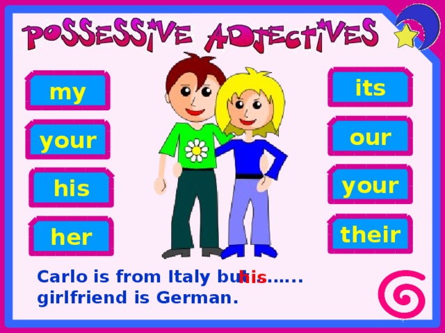 its my our your your his their her Carlo is from Italy but …….. girlfriend is German. his 