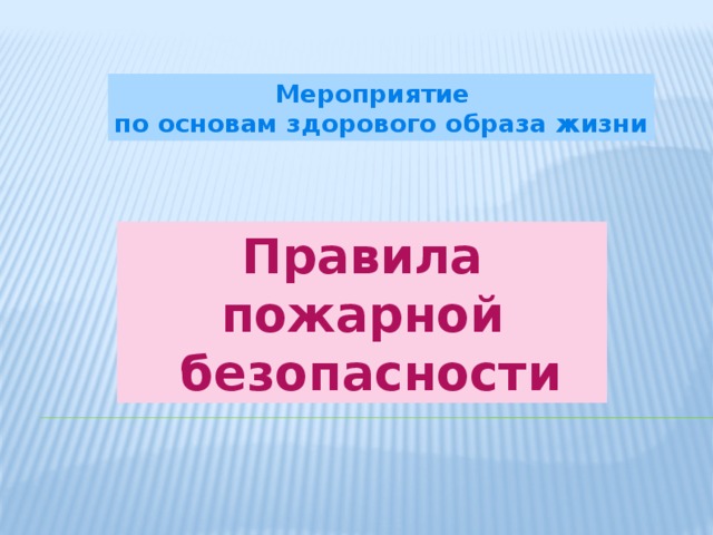 Мероприятие по основам здорового образа жизни Правила пожарной  безопасности 