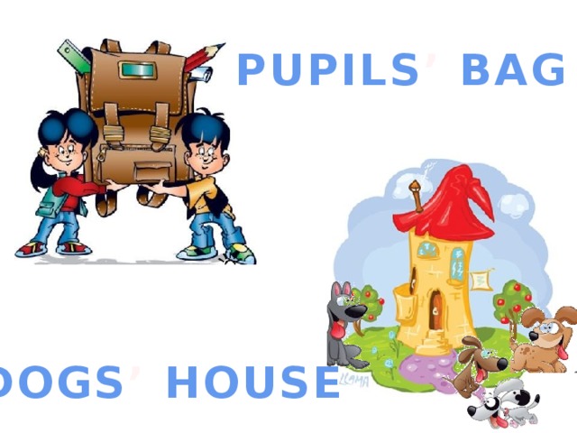PUPILS ’ BAG DOGS ’ HOUSE 