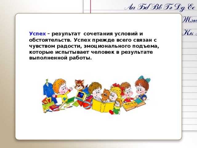  Успех – результат сочетания условий и обстоятельств.  Успех прежде всего связан с чувством радости, эмоционального подъема, которые испытывает человек в результате выполненной работы. 