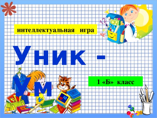 интеллектуальная игра Уник - Ум 1 «Б» класс 