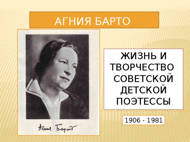 АГНИЯ БАРТО Жизнь и творчество  советской детской поэтессы   1906 - 1981 