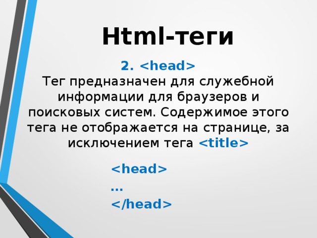 Html-теги 2.  Тег предназначен для служебной информации для браузеров и поисковых систем. Содержимое этого тега не отображается на странице, за исключением тега   …  