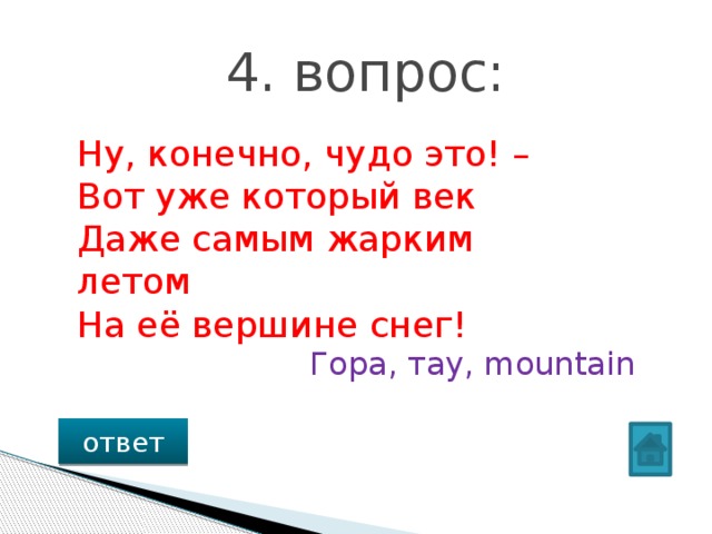 4. вопрос: Ну, конечно, чудо это! – Вот уже который век Даже самым жарким летом На её вершине снег! Гора, тау, mountain ответ 