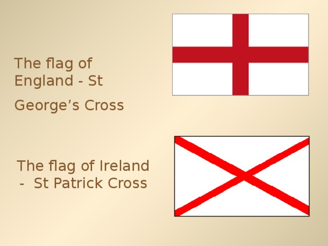The flag of England - St George’s Cross  The flag of Ireland - St Patrick Cross
