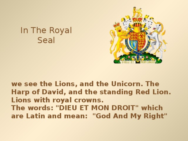 In The Royal Seal we see the Lions, and the Unicorn. The Harp of David, and the standing Red Lion.   Lions with royal crowns.  The words: 