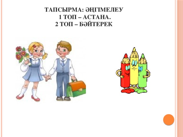 Тапсырма: әңгімелеу  1 топ – Астана.  2 топ – Бәйтерек