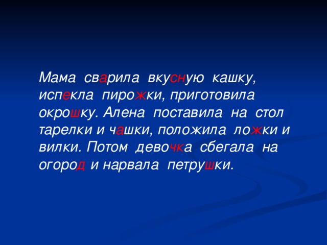 Мама  св а рила  вку сн ую  кашку, исп е кла  пиро ж ки, приготовила  окро ш ку. Алена  поставила  на  стол  тарелки и ч а шки, положила  ло ж ки и вилки. Потом  дево чк а  сбегала  на  огоро д и нарвала  петру ш ки.