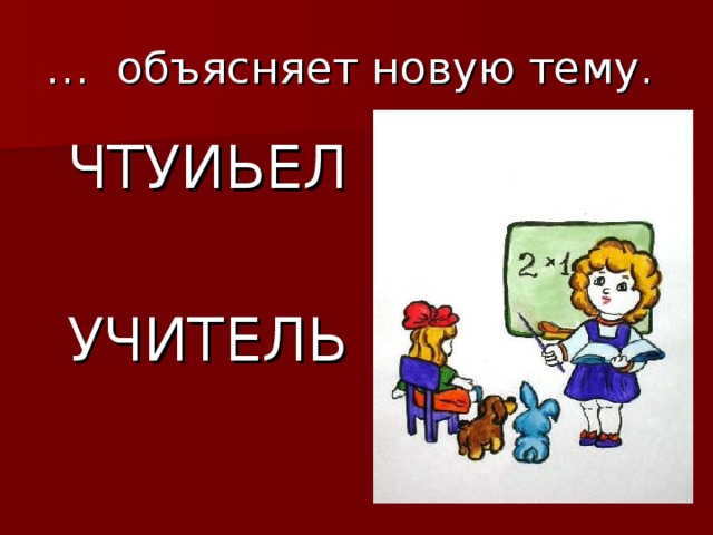 … объясняет новую тему. ЧТУИЬЕЛ УЧИТЕЛЬ