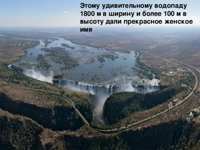 Этому удивительному водопаду 1800 м в ширину и более 100 м в высоту дали прекрасное женское имя