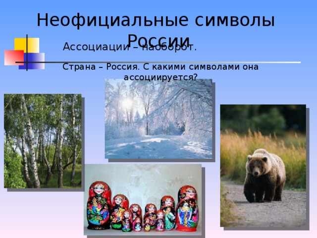 Неофициальные символы России  Ассоциации – наоборот. Страна – Россия. С какими символами она ассоциируется?