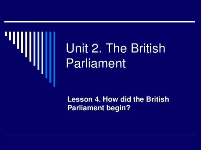 Unit 2. The British Parliament Lesson 4. How did the British Parliament begin?