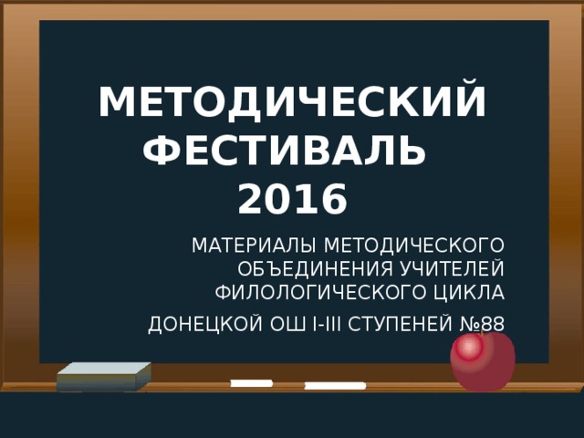 МЕТОДИЧЕСКИЙ ФЕСТИВАЛЬ  2016 МАТЕРИАЛЫ МЕТОДИЧЕСКОГО ОБЪЕДИНЕНИЯ УЧИТЕЛЕЙ ФИЛОЛОГИЧЕСКОГО ЦИКЛА ДОНЕЦКОЙ ОШ І-ІІІ СТУПЕНЕЙ №88