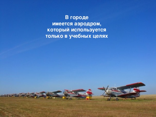 В городе имеется аэродром, который используется только в учебных целях