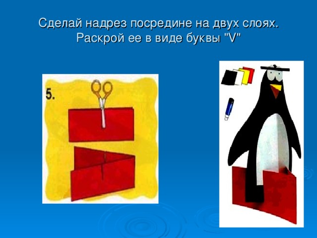 Сделай надрез посредине на двух слоях. Раскрой ее в виде буквы 