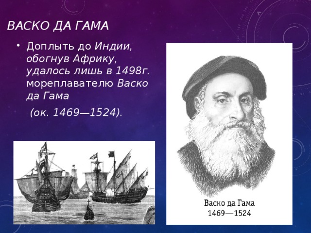 Васко да Гама Доплыть до Индии, обогнув Африку, удалось лишь в 1498г. мореплавателю Васко да Гама  (ок. 1469—1524).
