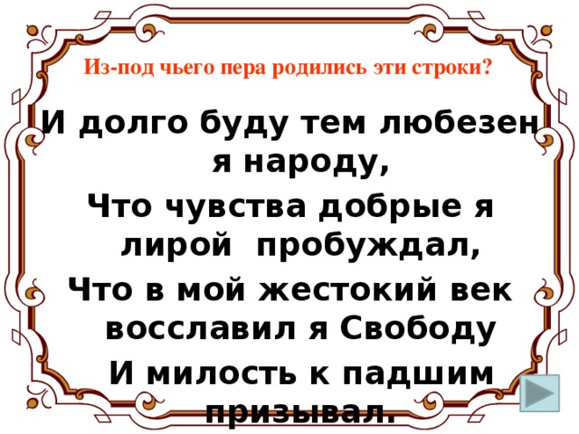 И долго буду тем любезен я. Стих но буду тем любезен я народу что чувства добрые я лирой пробуждал. Чувства добрые я лирой пробуждал как я понимаю. Стихотворение 16-20 строк на тему чувства добрые я лирой пробуждал. Из какого стихотворения а.с эти строки и долго я буду тем любезен...