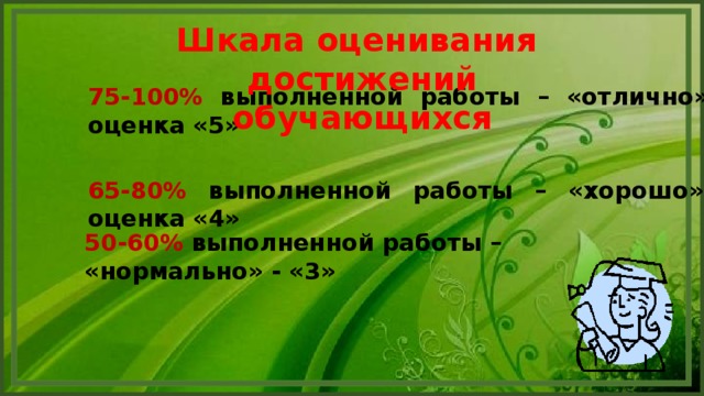 Шкала оценивания достижений обучающихся   75-100% выполненной работы – «отлично» и оценка «5»   65-80% выполненной работы – «хорошо» и оценка «4»   50-60% выполненной работы – «нормально» - «3»