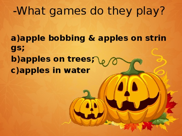 -What games do they play?   a)apple bobbing & apples on strings; b)apples on trees; c)apples in water