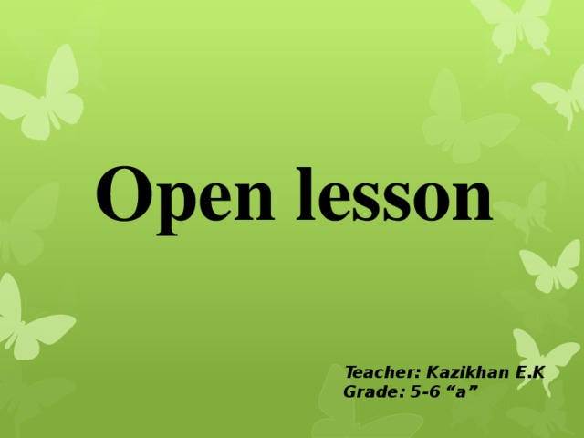 Open lesson Teacher: Kazikhan E.K Grade: 5-6 “a”