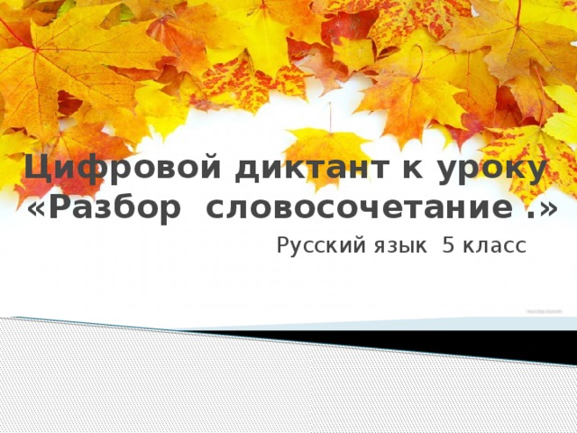 Цифровой диктант к уроку  «Разбор словосочетание .»  Русский язык 5 класс