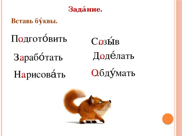 Зада́ние. Вставь бу́квы.  П..дгото́вить о С..зы́в о Д..де́лать о З..рабо́тать а ..бду́мать О Н..рисова́ть а