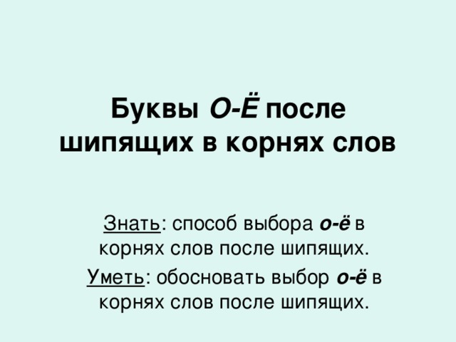 Буквы О-Ё после шипящих в корнях слов Знать о-ё Уметь о-ё