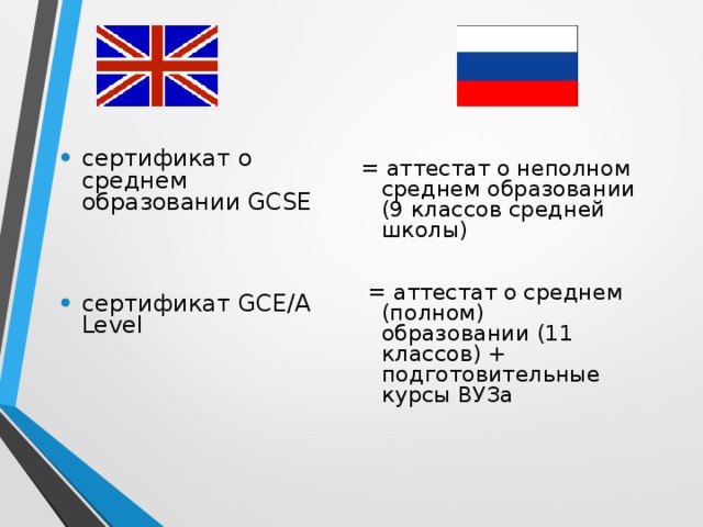 сертификат о среднем образовании GCSE = аттестат о неполном среднем образовании (9 классов средней школы)  = аттестат о среднем (полном) образовании (11 классов) + подготовительные курсы ВУЗа сертификат GCE/A Level