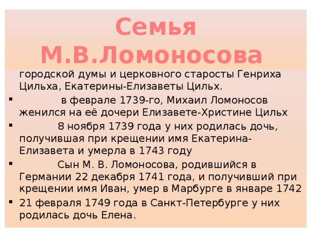Семья М.В.Ломоносова  С ноября 1736 года Михаил Ломоносов жил в доме вдовы марбургского пивовара, члена городской думы и церковного старосты Генриха Цильха, Екатерины-Елизаветы Цильх.