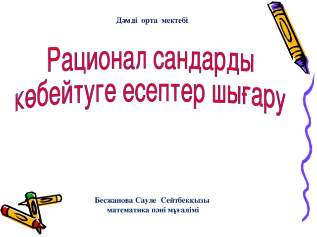 Дәмді орта мектебі                   Бесжанова Сауле Сейтбекқызы  математика пәні мұғалімі