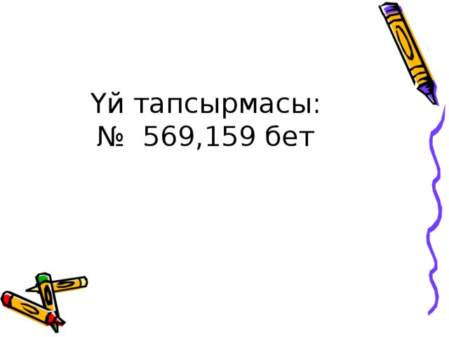 Үй тапсырмасы:  № 569,159 бет