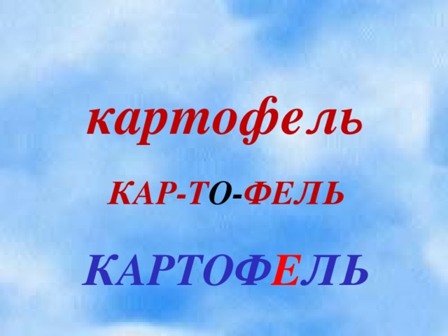 картофель КАР-Т О- ФЕЛЬ   КАРТОФ Е ЛЬ