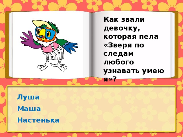 Как звали девочку, которая пела «Зверя по следам любого узнавать умею я»? Луша Маша Настенька