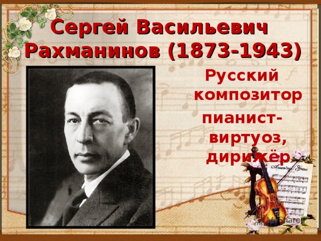 Сергей Васильевич  Рахманинов (1873-1943) Русский композитор пианист- виртуоз, дирижёр