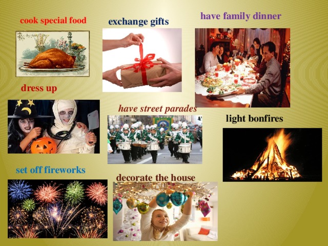 have family dinner cook special food   exchange gifts dress up have street parades light bonfires set off fireworks decorate the house