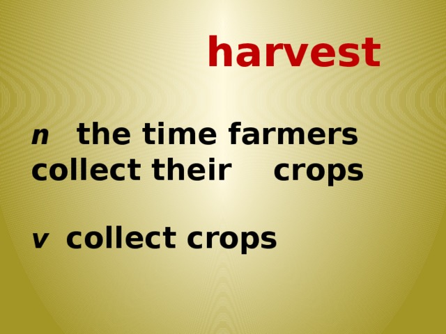 harvest  n  the time farmers collect their crops v  collect crops
