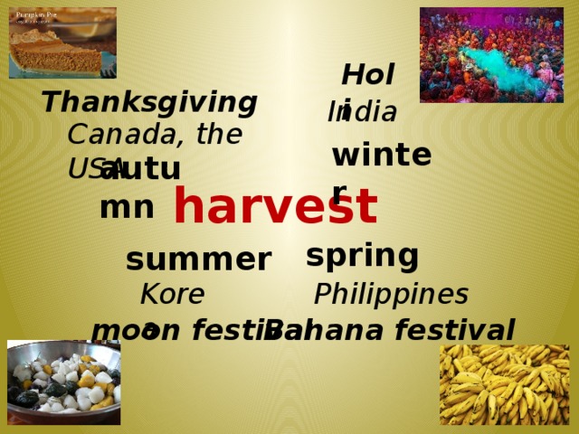 Holi Thanksgiving India Canada, the USA winter autumn harvest spring  summer Philippines Korea Banana festival moon festival