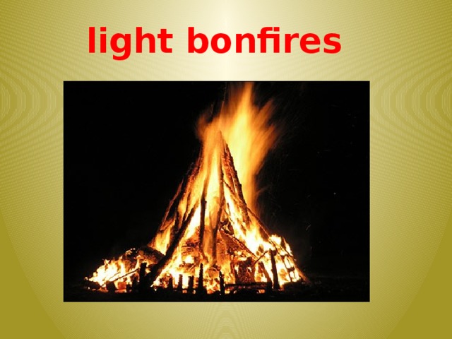 light bonfires