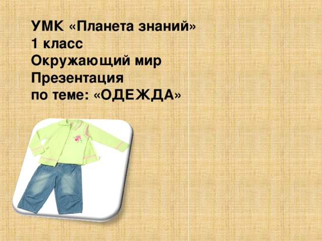 УМК «Планета знаний» 1 класс Окружающий мир Презентация по теме: «ОДЕЖДА»