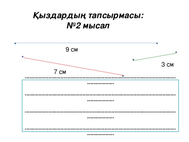 Қыздардың тапсырмасы:  №2 мысал 9 см 3 см 7 см --------------------------------------------------------------------------------------------------------- --------------------------------------------------------------------------------------------------------- --------------------------------------------------------------------------------------------------------- ---------------------------------------------------------------------------------------------------------