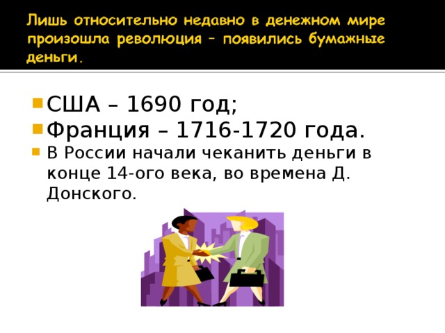 США – 1690 год; Франция – 1716-1720 года. В России начали чеканить деньги в конце 14-ого века, во времена Д. Донского.