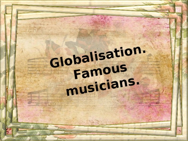 Globalisation. Famous musicians.