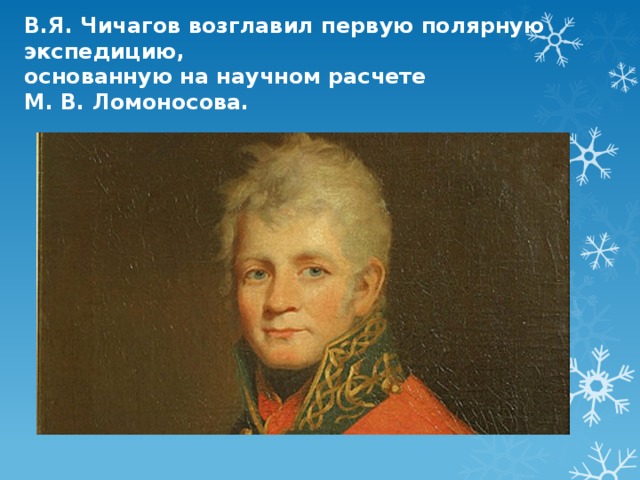 В.Я. Чичагов возглавил первую полярную экспедицию, основанную на научном расчете М. В. Ломоносова.