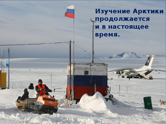 Изучение Арктики продолжается и в настоящее время.