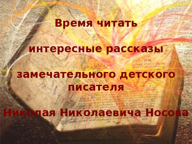 Время читать  интересные рассказы  замечательного детского писателя  Николая Николаевича Носова