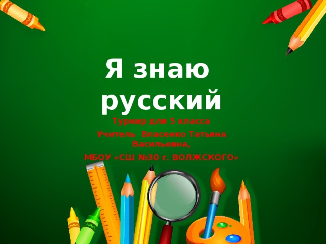 Я знаю  русский Турнир для 5 класса Учитель Власенко Татьяна Васильевна, МБОУ «СШ №30 г. ВОЛЖСКОГО»