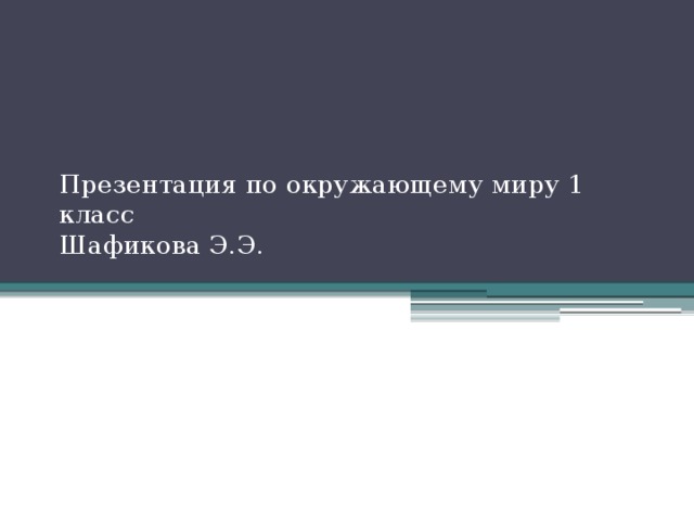 Презентация по окружающему миру 1 класс  Шафикова Э.Э.