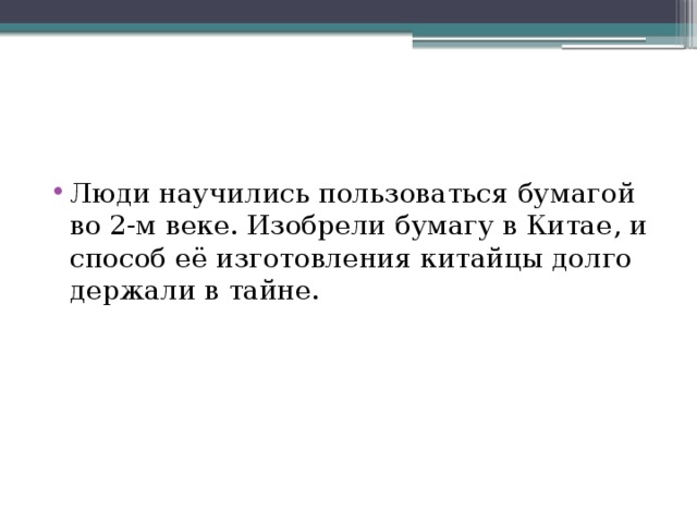 Люди научились пользоваться бумагой во 2-м веке. Изобрели бумагу в Китае, и способ её изготовления китайцы долго держали в тайне.