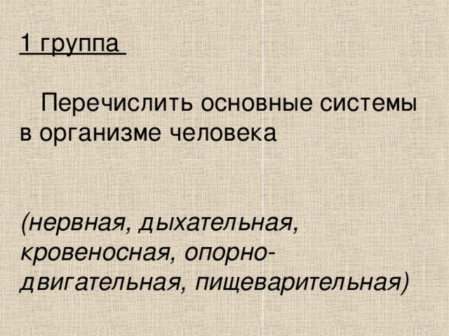 1 группа  Перечислить основные системы в организме человека    (нервная, дыхательная, кровеносная, опорно-двигательная, пищеварительная)